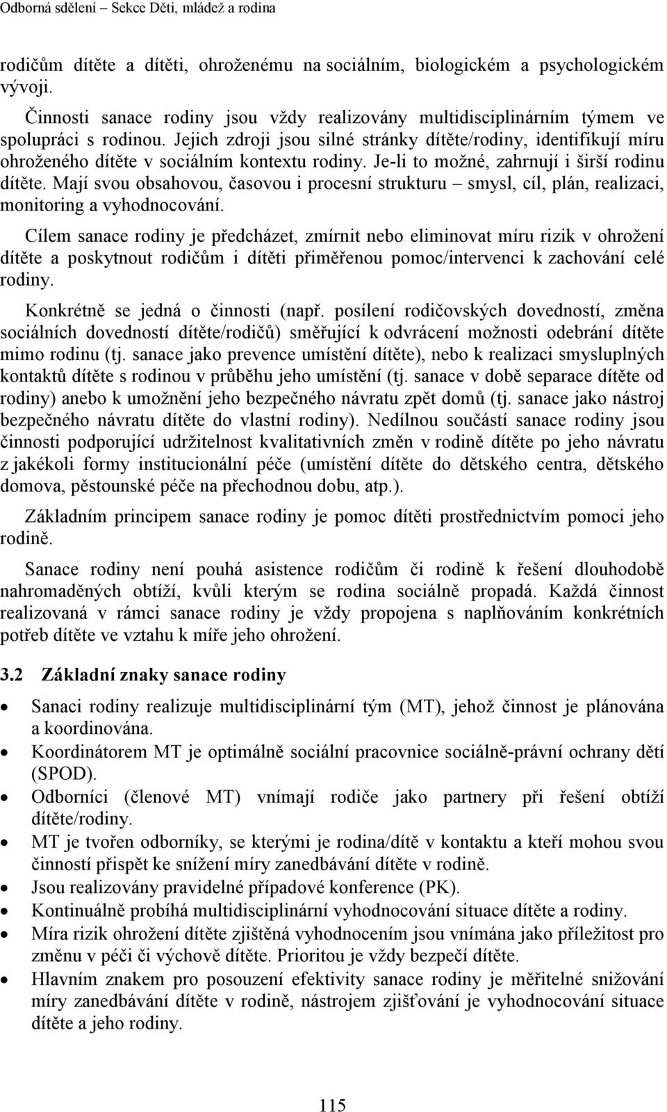 Mají svou obsahovou, časovou i procesní strukturu smysl, cíl, plán, realizaci, monitoring a vyhodnocování.