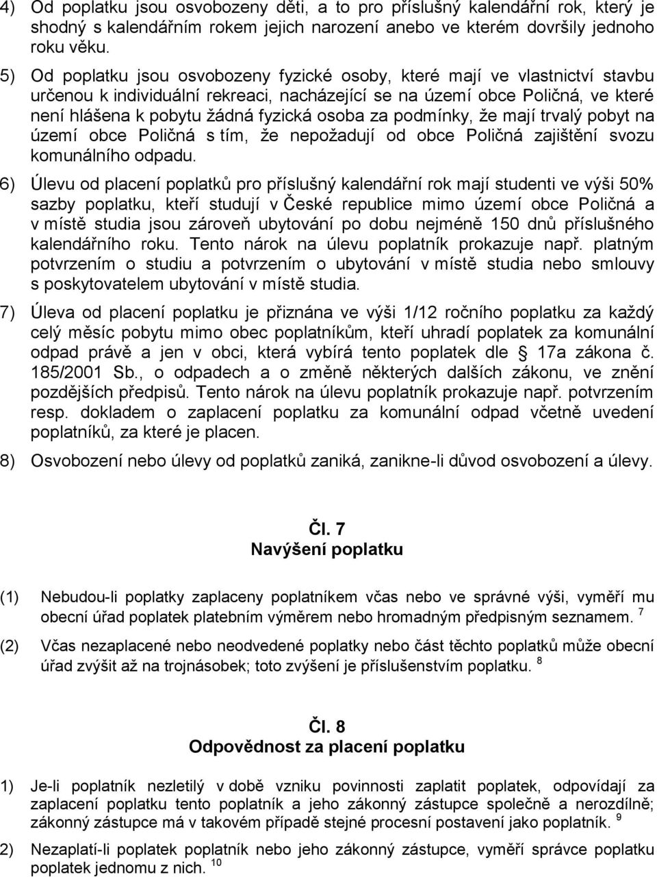 osoba za podmínky, že mají trvalý pobyt na území obce Poličná s tím, že nepožadují od obce Poličná zajištění svozu komunálního odpadu.