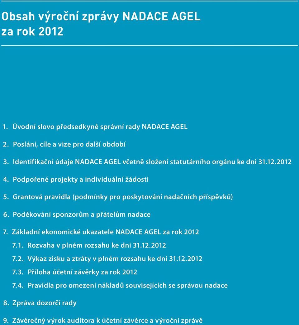 Grantová pravidla (podmínky pro poskytování nadačních příspěvků) 6. Poděkování sponzorům a přátelům nadace 7. Základní ekonomické ukazatele NADACE AGEL za rok 2012 7. 1.