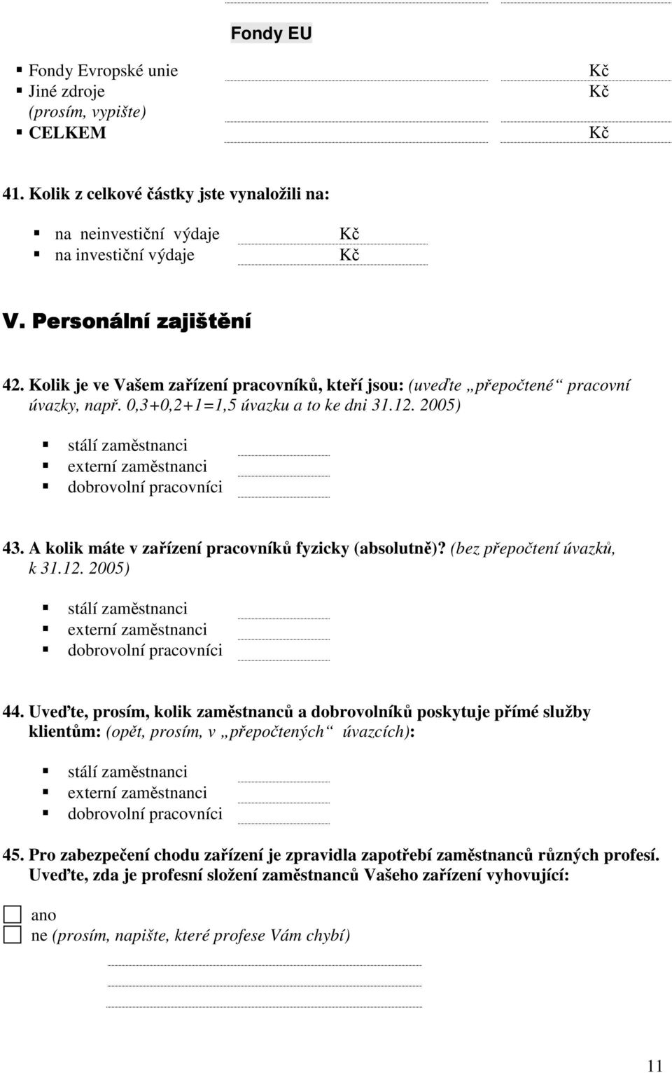 2005) stálí zaměstnanci externí zaměstnanci dobrovolní pracovníci 43. A kolik máte v zařízení pracovníků fyzicky (absolutně)? (bez přepočtení úvazků, k 31.12.