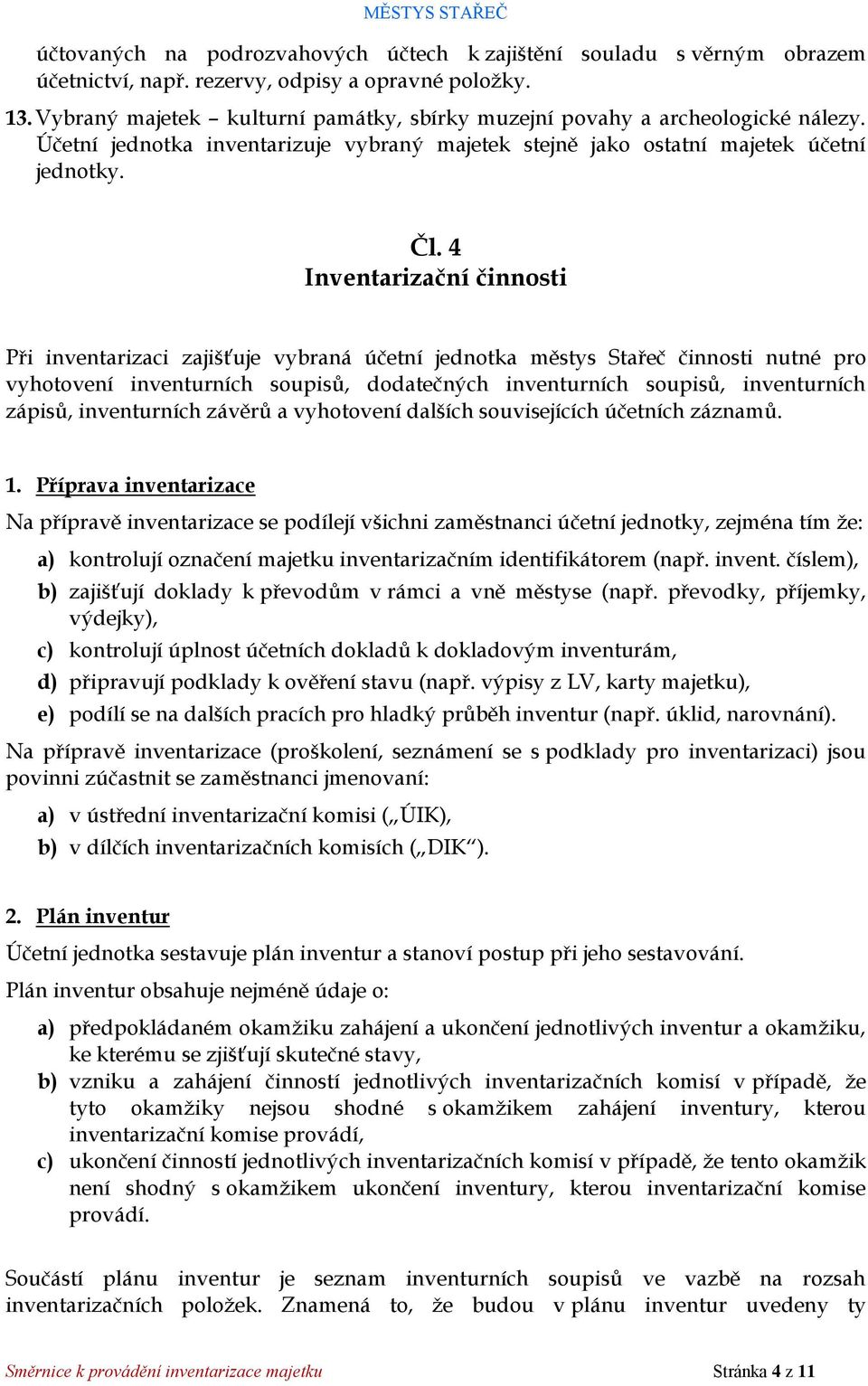 4 Inventarizační činnosti Při inventarizaci zajišťuje vybraná účetní jednotka městys Stařeč činnosti nutné pro vyhotovení inventurních soupisů, dodatečných inventurních soupisů, inventurních zápisů,