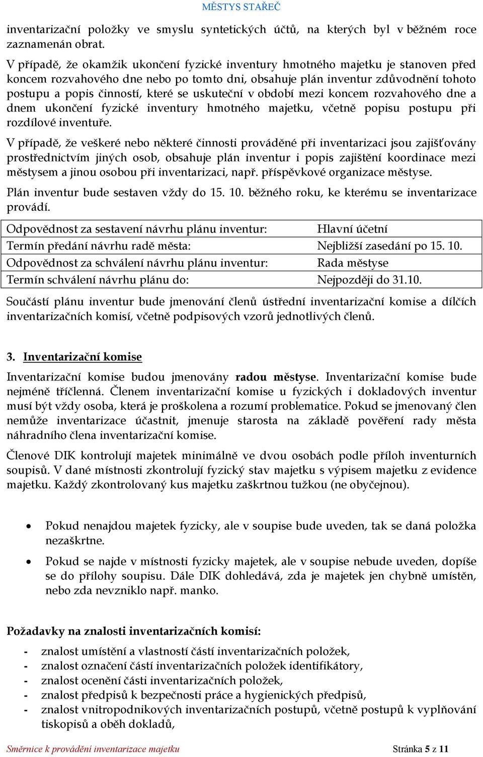 se uskuteční v období mezi koncem rozvahového dne a dnem ukončení fyzické inventury hmotného majetku, včetně popisu postupu při rozdílové inventuře.