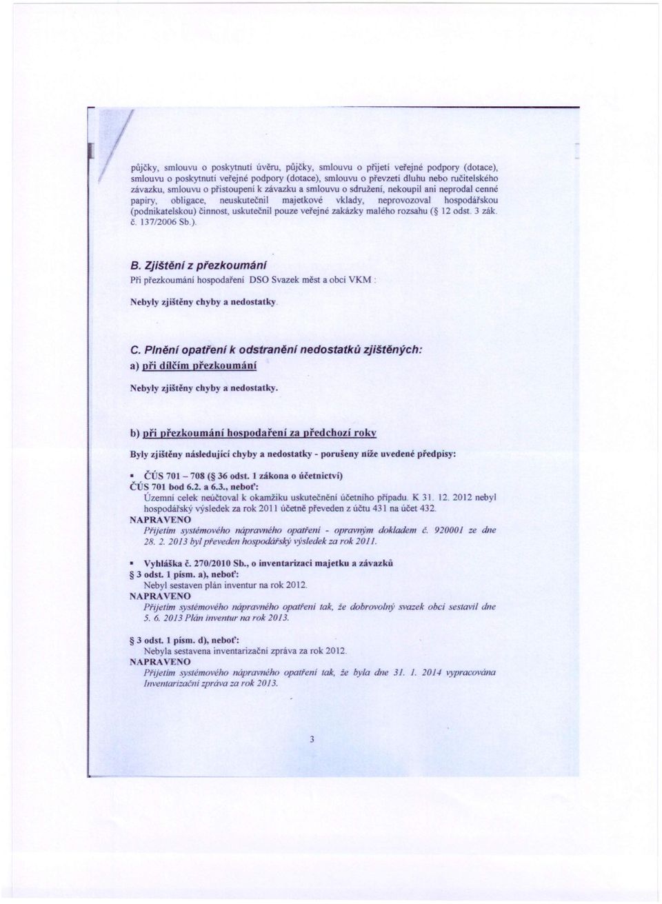 zakázky malého rozsahu ( 12 odst. 3 zák. č. 137/2006 Sb.). B. Zjištění z přezkoumáni Při přezkoumání hospodaření OSO Svazek měst a obcí VKM. ebyly zjištěny chyby a nedo tatky. C.