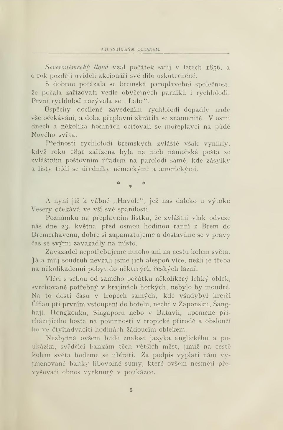 Úspchy docílené zavedením rychlolodi dopadly nade vše oekávání, a doba peplavní zkrátila se znamenit. V osmi dnech a nkolika hodinách ociovali se moeplavci na piid Nového svta.