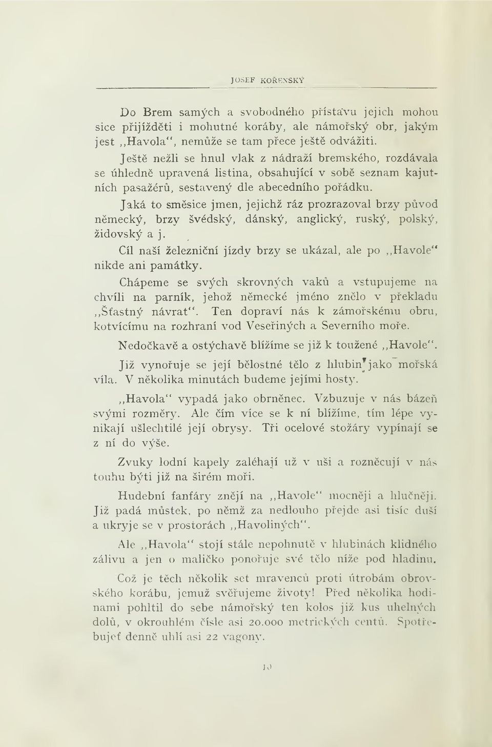 Jaká to smsice jmen, jejichž ráz prozrazoval brzy pvod nmecký, brzy švédský, dánský, anglický, ruský, polský, židovský a j. Cíl naší železniní jízdy brzy se ukázal, ale po,,havole'* nikde ani památky.