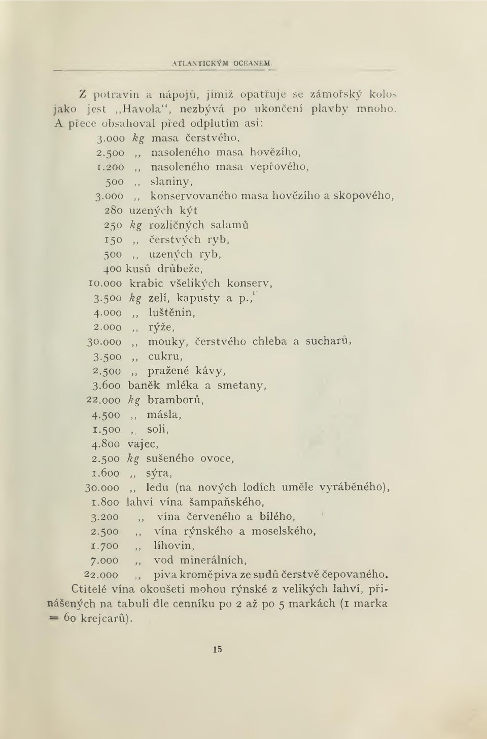 000,, konservovaného masa hovzího a skopového, 280 uzených kýt 250 kg rozliných salám 150,, erstvých ryb, 500,, uzených ryb, 400 kus drbeže, 10.000 krabic všelikvxh konserv, 3.