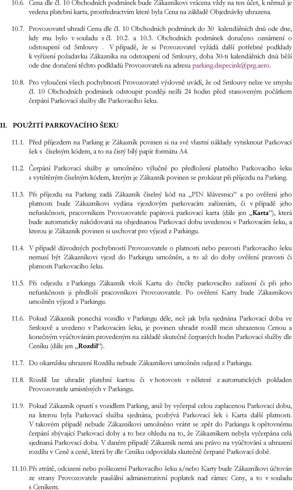 V případě, že si Provozovatel vyžádá další potřebné podklady k vyřízení požadavku Zákazníka na odstoupení od Smlouvy, doba 30-ti kalendářních dnů běží ode dne doručení těchto podkladů Provozovateli