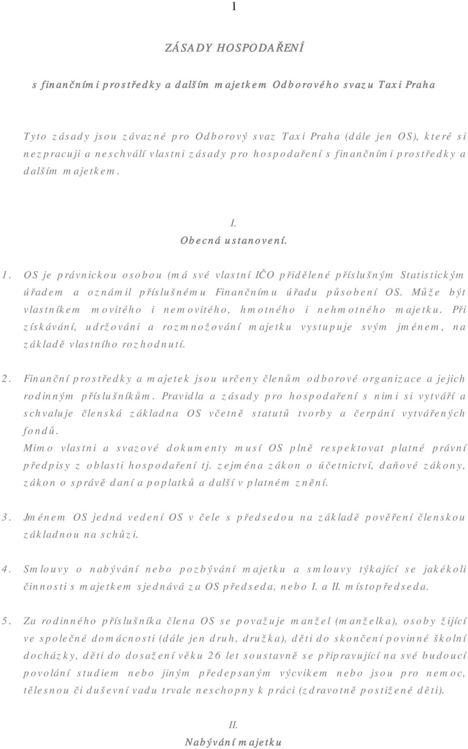 OS je právnickou osobou (má své vlastní IČO přidělené příslušným Statistickým úřadem a oznámil příslušnému Finančnímu úřadu působení OS.