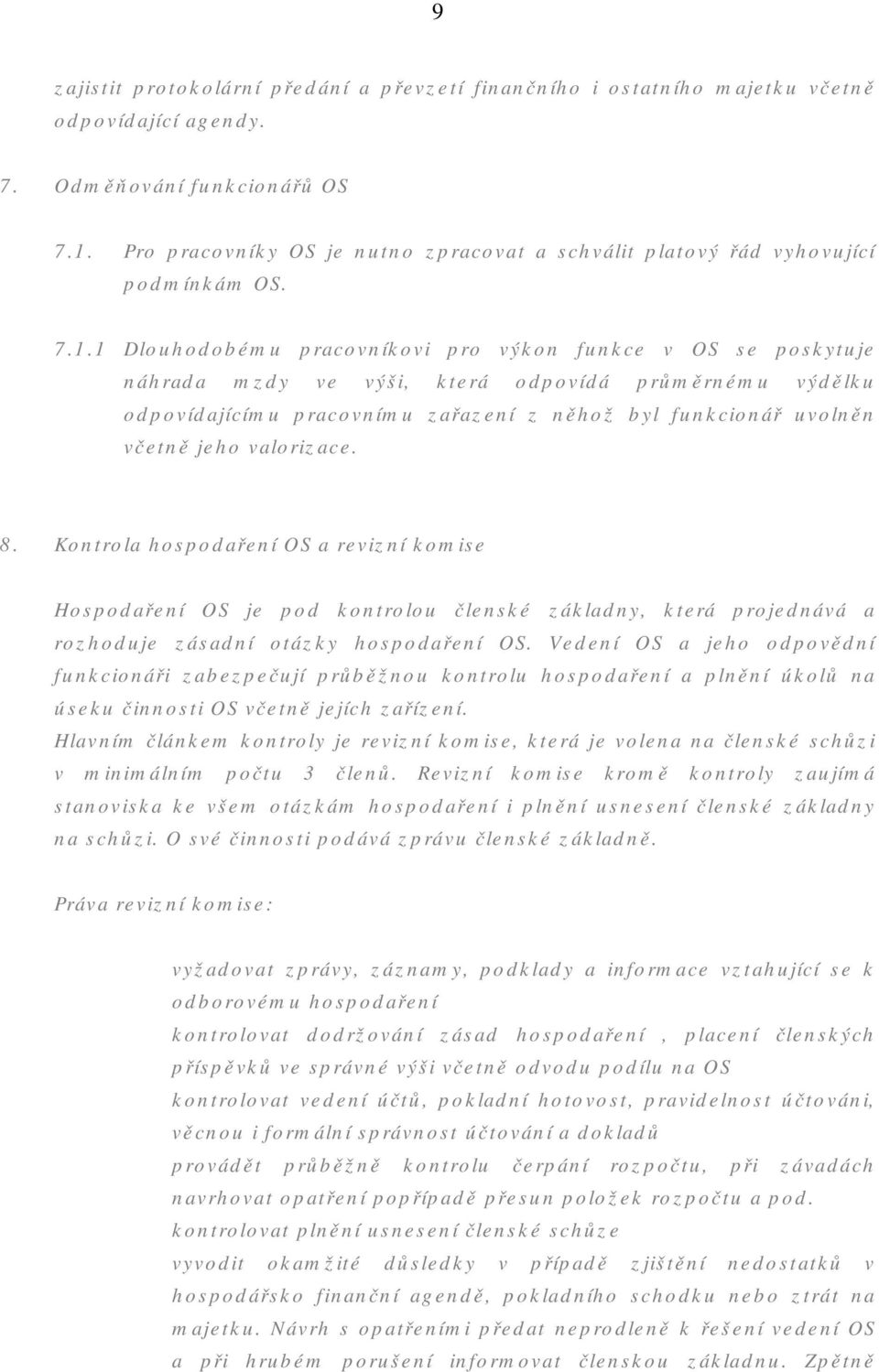 1 Dlouhodobému pracovníkovi pro výkon funkce v OS se poskytuje náhrada mzdy ve výši, která odpovídá průměrnému výdělku odpovídajícímu pracovnímu zařazení z něhož byl funkcionář uvolněn včetně jeho