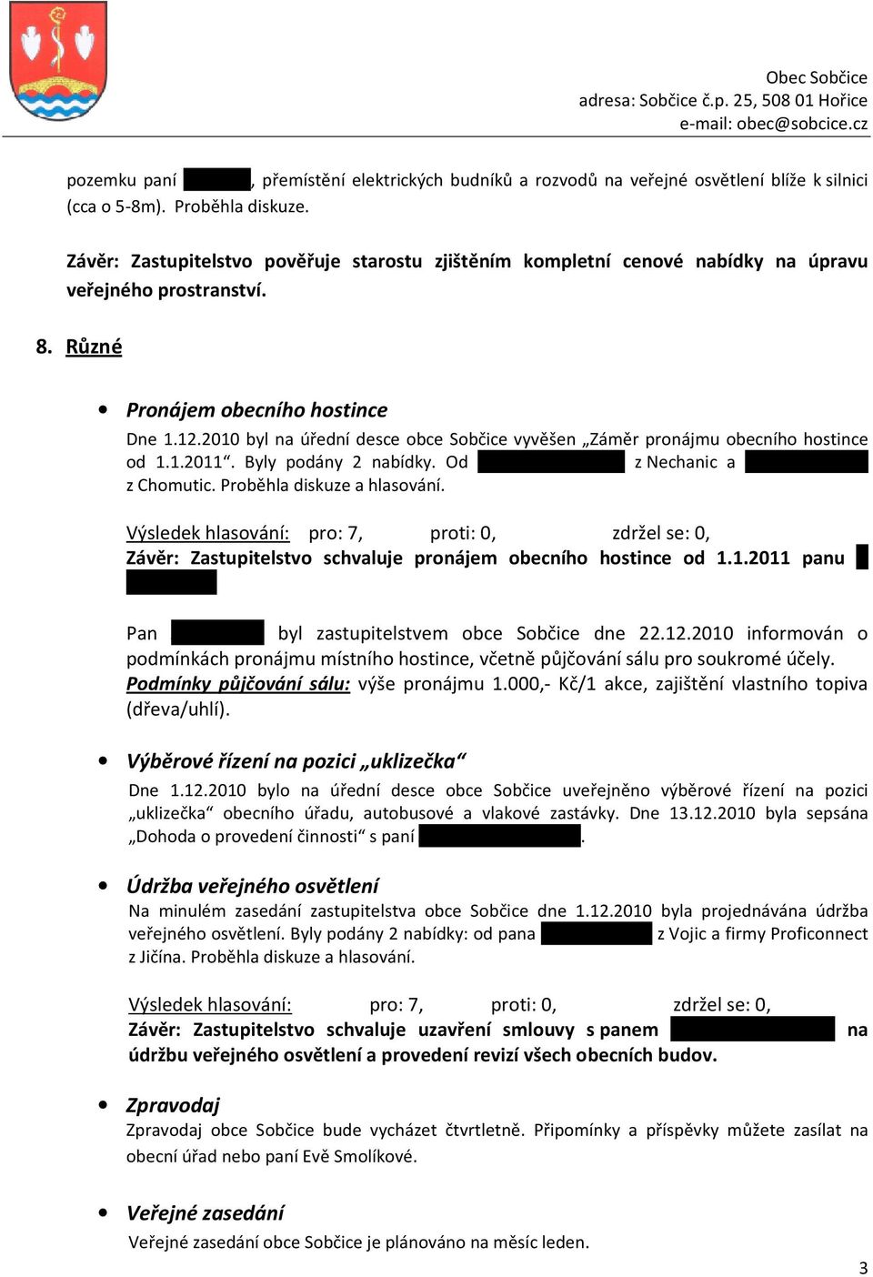 2010 byl na úřední desce obce Sobčice vyvěšen Záměr pronájmu obecního hostince od 1.1.2011. Byly podány 2 nabídky. Od Radovana Borůvky z Nechanic a Jakuba Chalupy z Chomutic.