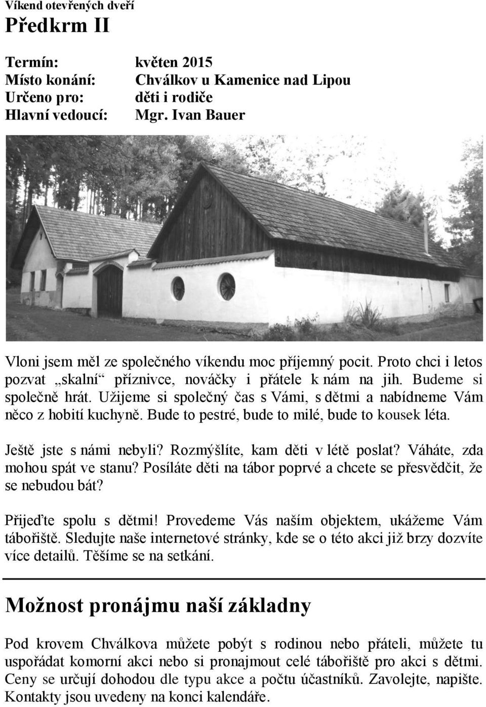 Užijeme si společný čas s Vámi, s dětmi a nabídneme Vám něco z hobití kuchyně. Bude to pestré, bude to milé, bude to kousek léta. Ještě jste s námi nebyli? Rozmýšlíte, kam děti v létě poslat?