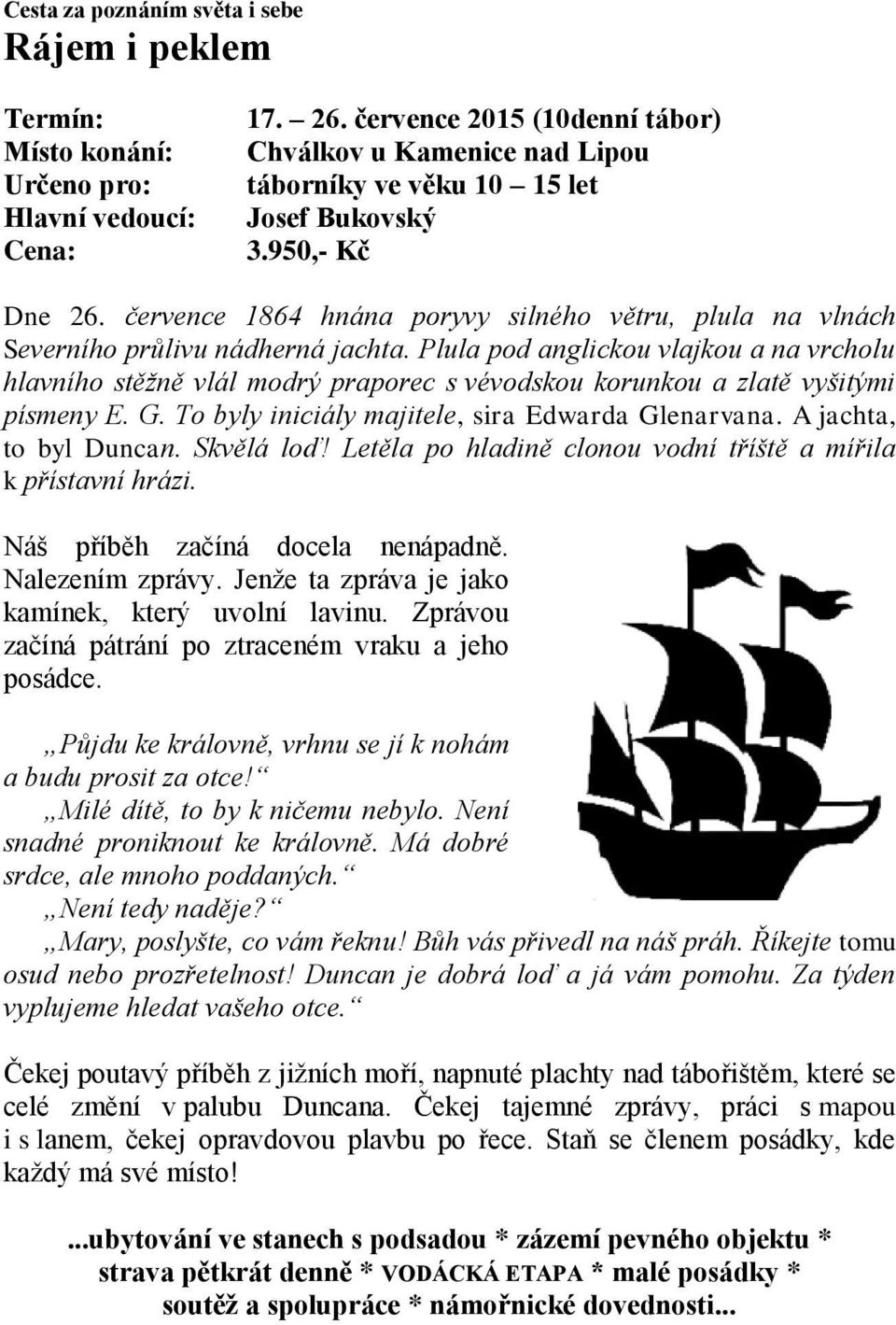 července 1864 hnána poryvy silného větru, plula na vlnách Severního průlivu nádherná jachta.