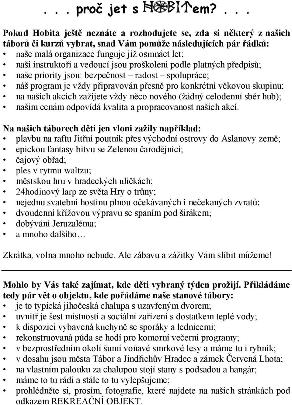 instruktoři a vedoucí jsou proškoleni podle platných předpisů; naše priority jsou: bezpečnost radost spolupráce; náš program je vždy připravován přesně pro konkrétní věkovou skupinu; na našich akcích