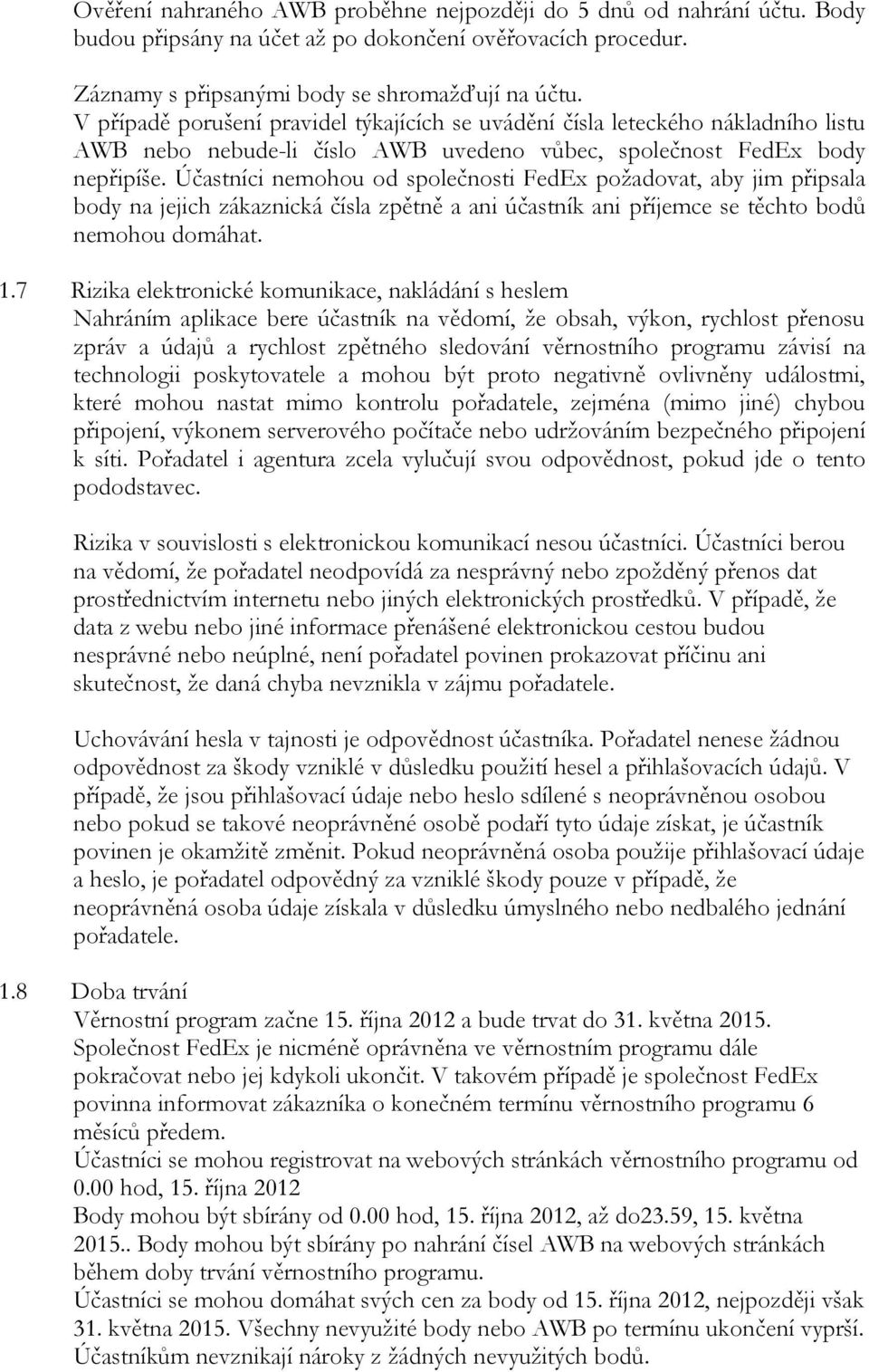 Účastníci nemohou od společnosti FedEx požadovat, aby jim připsala body na jejich zákaznická čísla zpětně a ani účastník ani příjemce se těchto nemohou domáhat. 1.