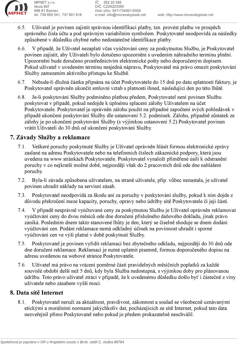 6. V případě, že Uživatel nezaplatí včas vyúčtování ceny za poskytnutou Službu, je Poskytovatel povinen zajistit, aby Uživateli bylo doručeno upozornění s uvedením náhradního termínu plnění.