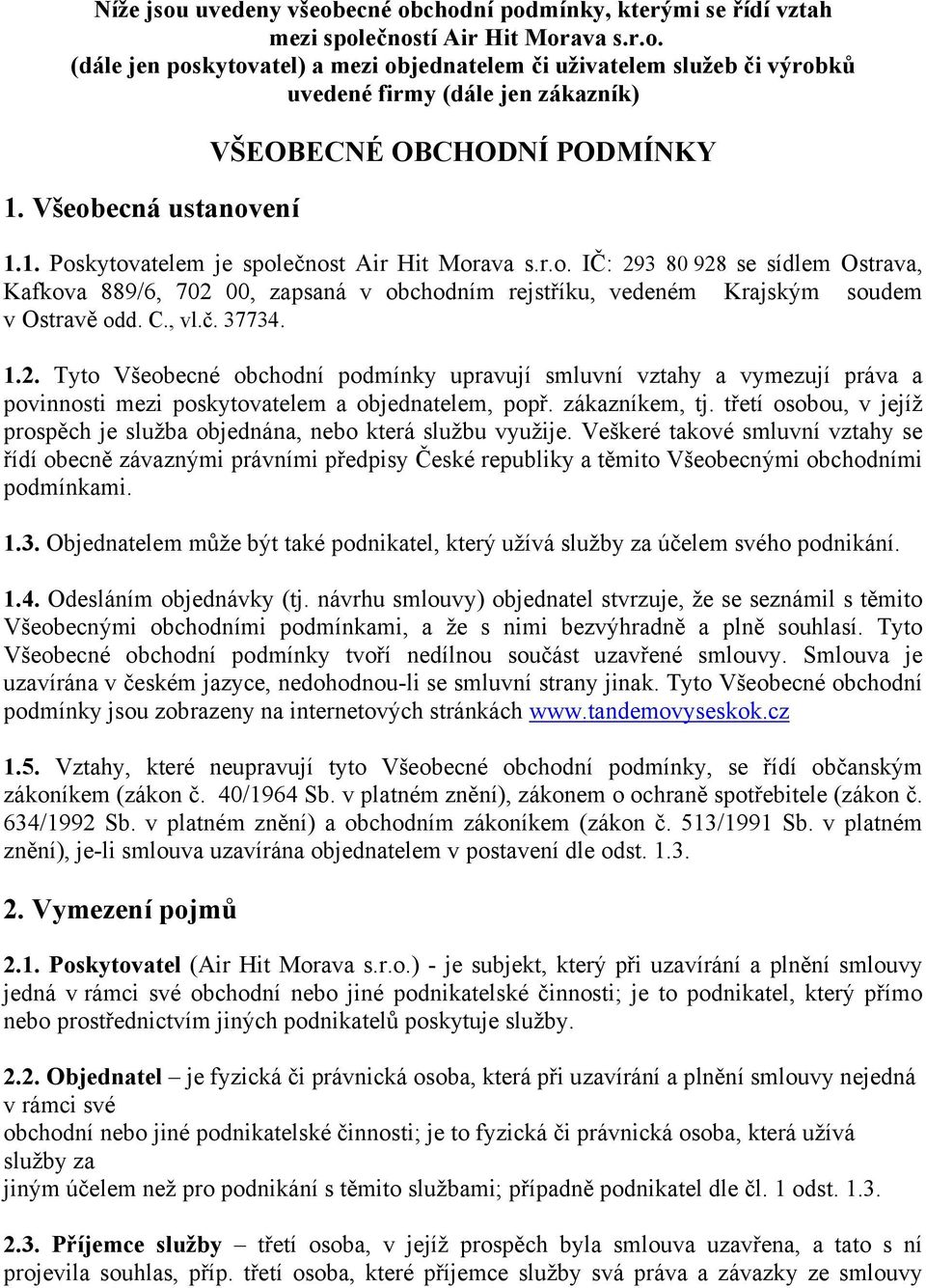 C., vl.č. 37734. 1.2. Tyto Všeobecné obchodní podmínky upravují smluvní vztahy a vymezují práva a povinnosti mezi poskytovatelem a objednatelem, popř. zákazníkem, tj.