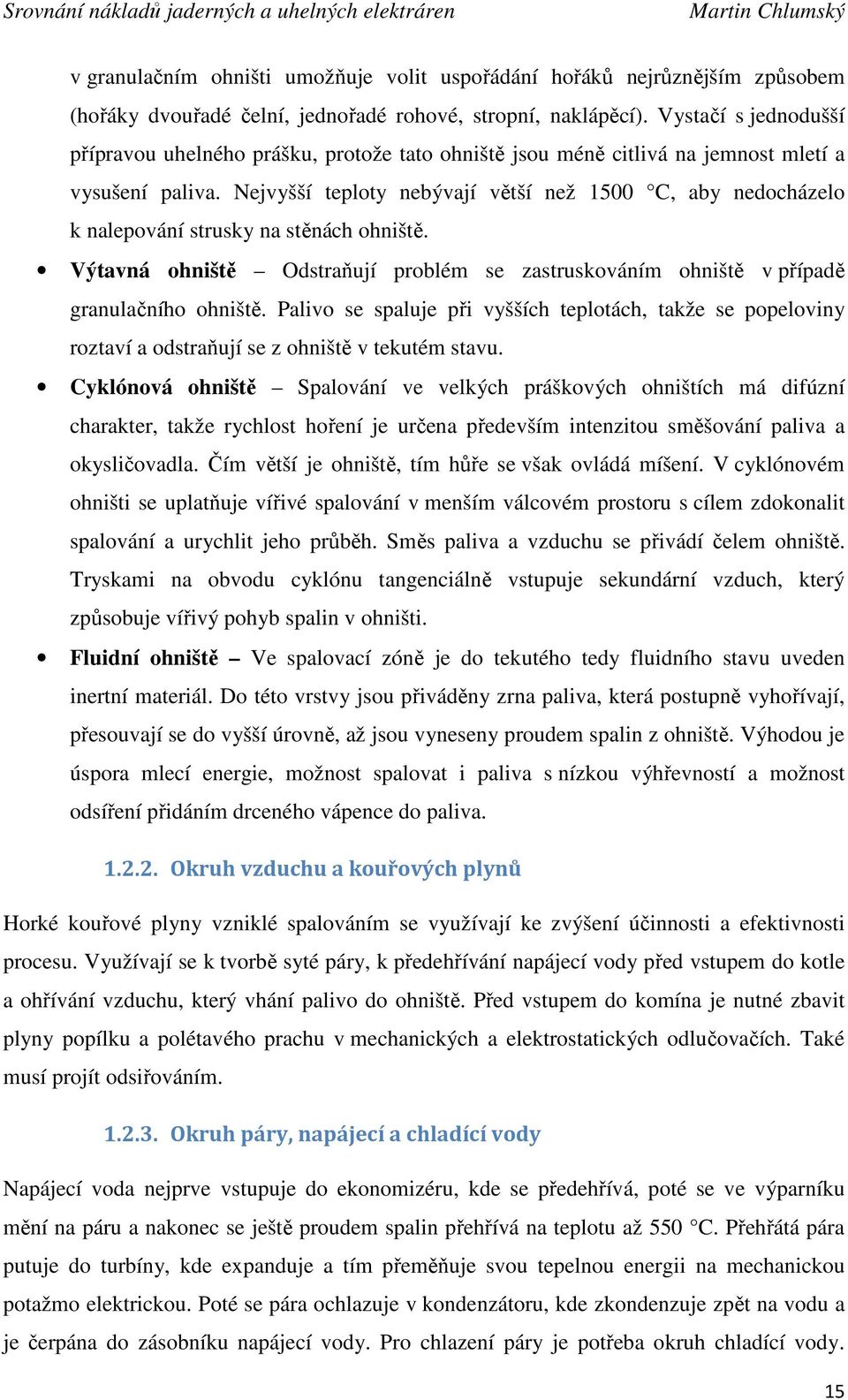 Nejvyšší teploty nebývají větší než 1500 C, aby nedocházelo k nalepování strusky na stěnách ohniště. Výtavná ohniště Odstraňují problém se zastruskováním ohniště v případě granulačního ohniště.