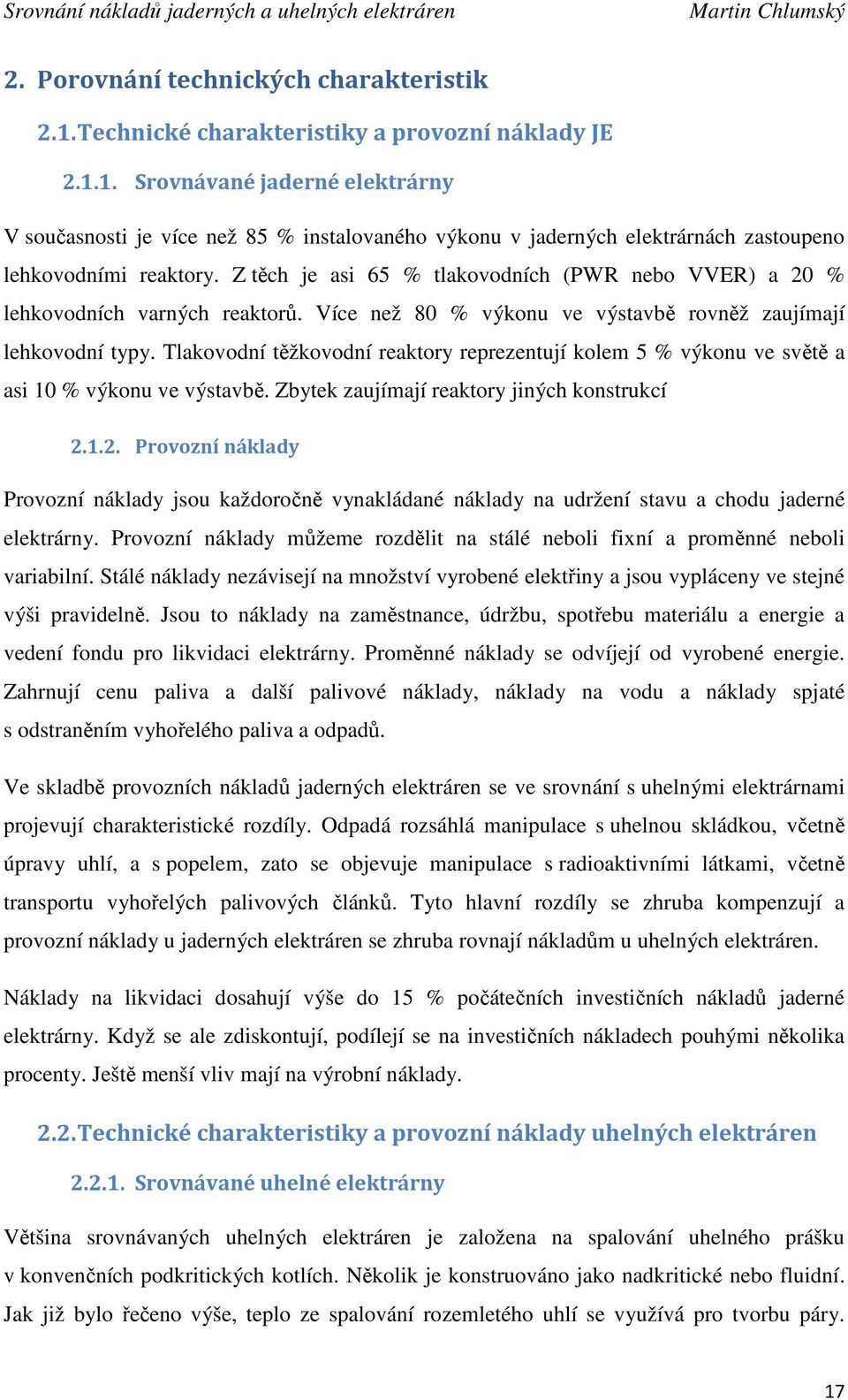 Tlakovodní těžkovodní reaktory reprezentují kolem 5 % výkonu ve světě a asi 10 % výkonu ve výstavbě. Zbytek zaujímají reaktory jiných konstrukcí 2.