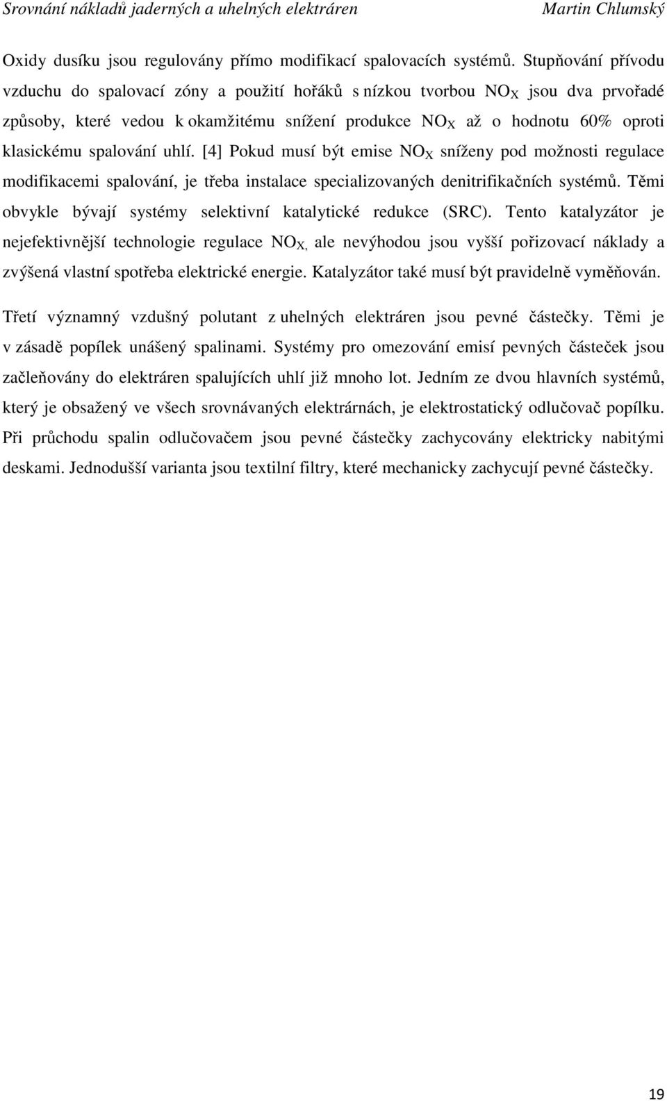 spalování uhlí. [4] Pokud musí být emise NO X sníženy pod možnosti regulace modifikacemi spalování, je třeba instalace specializovaných denitrifikačních systémů.