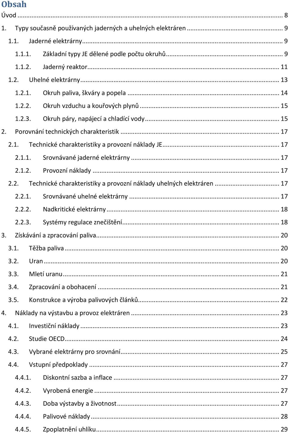 .. 17 2.1.1. Srovnávané jaderné elektrárny... 17 2.1.2. Provozní náklady... 17 2.2. Technické charakteristiky a provozní náklady uhelných elektráren... 17 2.2.1. Srovnávané uhelné elektrárny... 17 2.2.2. Nadkritické elektrárny.