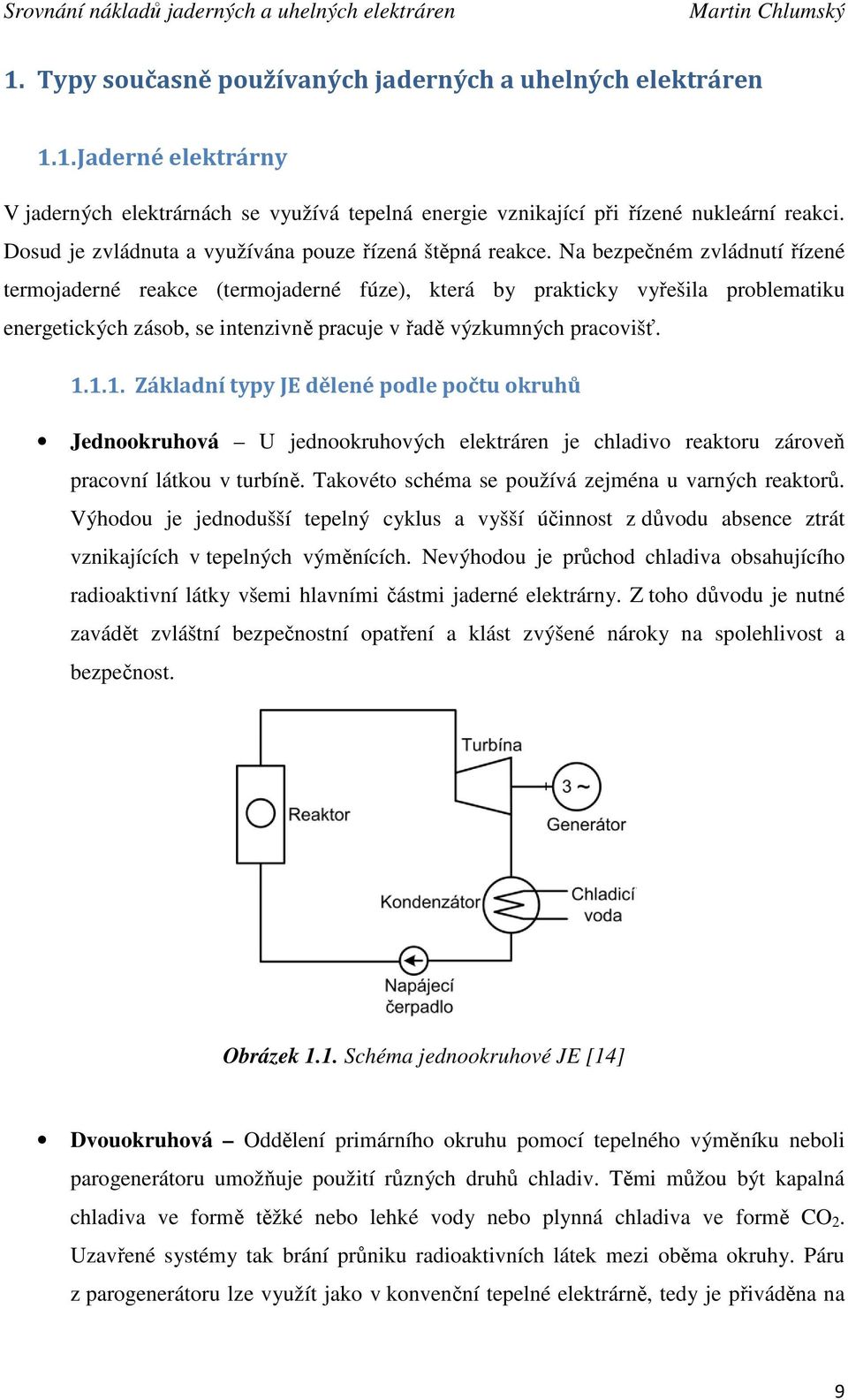 Na bezpečném zvládnutí řízené termojaderné reakce (termojaderné fúze), která by prakticky vyřešila problematiku energetických zásob, se intenzivně pracuje v řadě výzkumných pracovišť. 1.