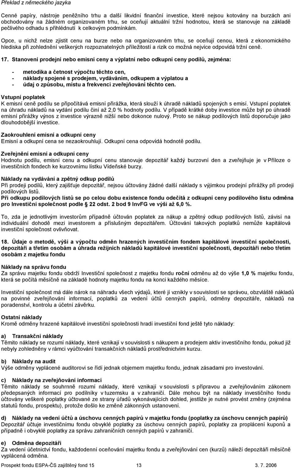 Opce, u nichž nelze zjistit cenu na burze nebo na organizovaném trhu, se oceňují cenou, která z ekonomického hlediska při zohlednění veškerých rozpoznatelných příležitostí a rizik co možná nejvíce