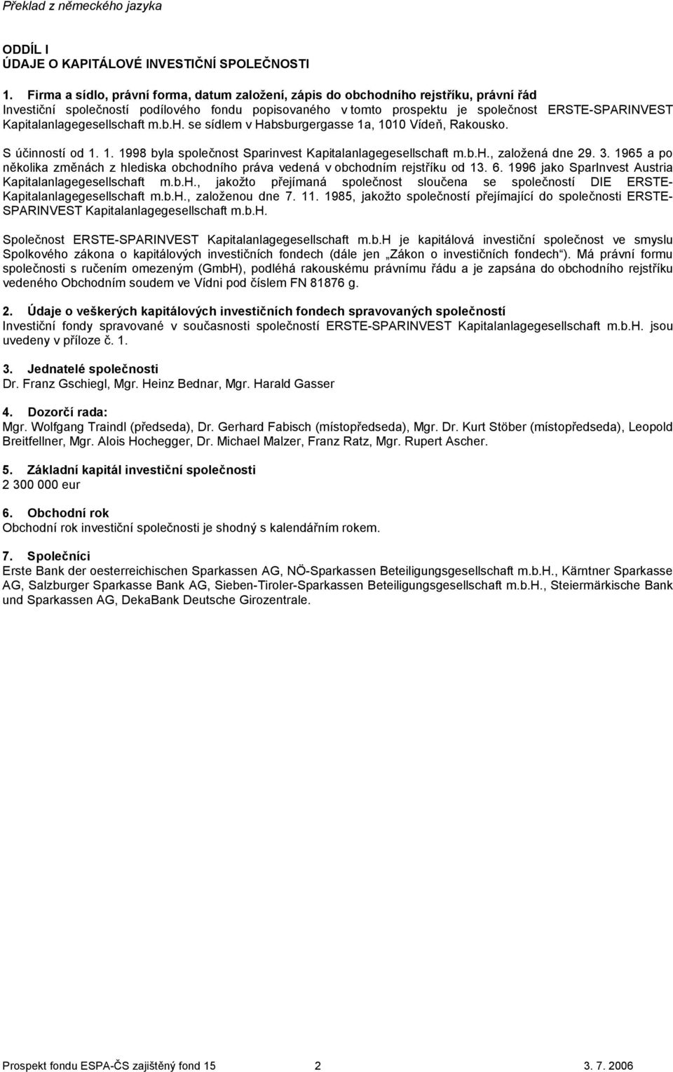 Kapitalanlagegesellschaft m.b.h. se sídlem v Habsburgergasse 1a, 1010 Vídeň, Rakousko. S účinností od 1. 1. 1998 byla společnost Sparinvest Kapitalanlagegesellschaft m.b.h., založená dne 29. 3.