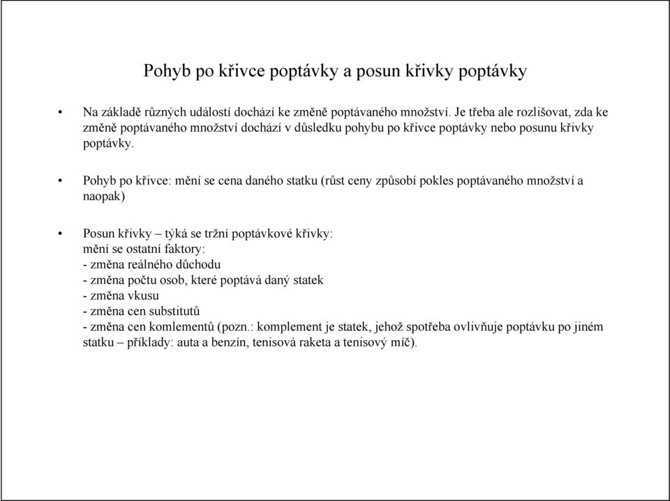 Pohyb po křivce: mění se cena daného statku (růst ceny způsobí pokles poptávaného množství a naopak) Posun křivky týká se tržní poptávkové křivky: mění se ostatní faktory: