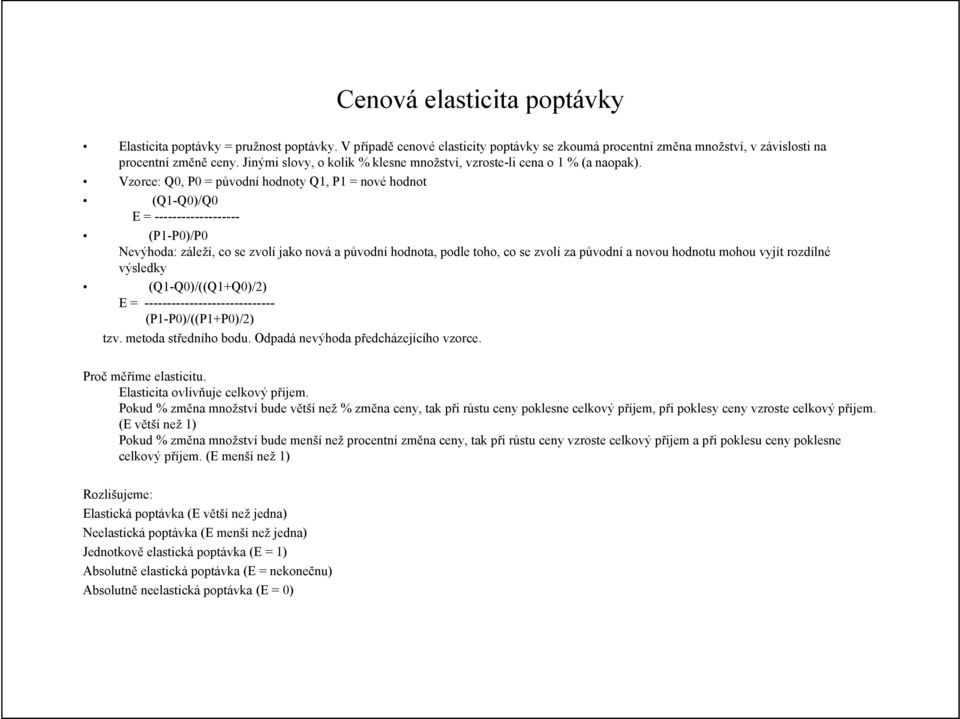 Vzorce: Q0, P0 = původní hodnoty Q1, P1 = nové hodnot (Q1-Q0)/Q0 E = ------------------- (P1-P0)/P0 Nevýhoda: záleží, co se zvolí jako nová a původní hodnota, podle toho, co se zvolí za původní a