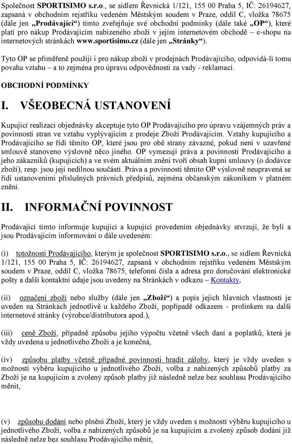 cz (dále jen Stránky ). Tyto OP se přiměřeně použijí i pro nákup zboží v prodejnách Prodávajícího, odpovídá-li tomu povaha vztahu a to zejména pro úpravu odpovědnosti za vady - reklamací.