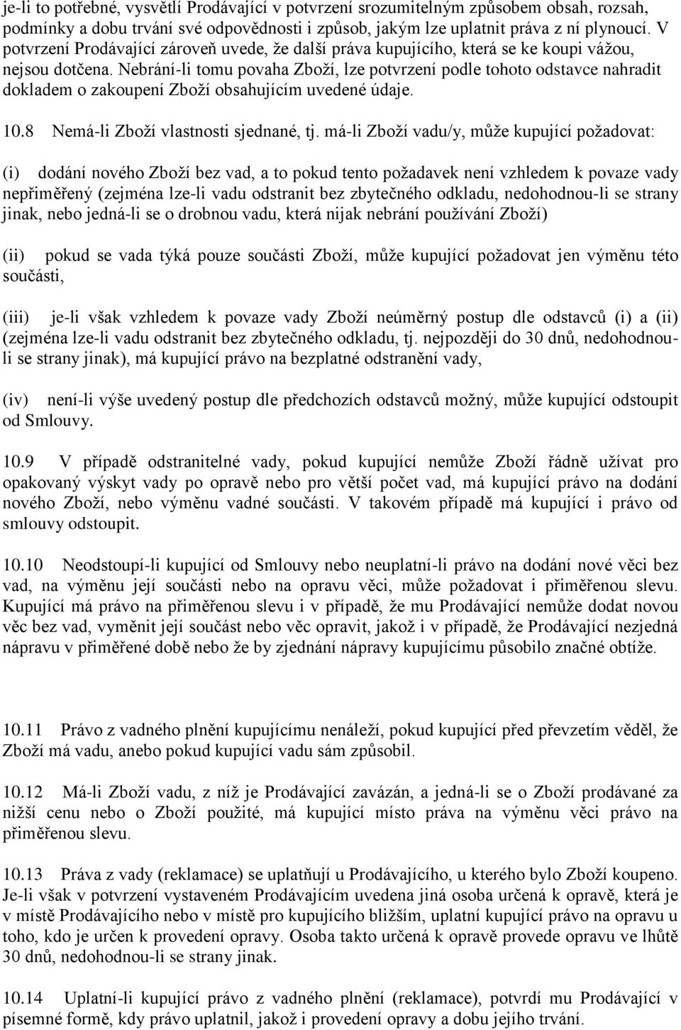 Nebrání-li tomu povaha Zboží, lze potvrzení podle tohoto odstavce nahradit dokladem o zakoupení Zboží obsahujícím uvedené údaje. 10.8 Nemá-li Zboží vlastnosti sjednané, tj.