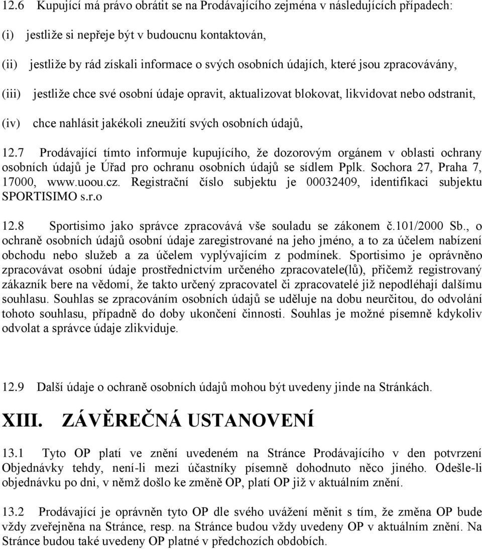 7 Prodávající tímto informuje kupujícího, že dozorovým orgánem v oblasti ochrany osobních údajů je Úřad pro ochranu osobních údajů se sídlem Pplk. Sochora 27, Praha 7, 17000, www.uoou.cz.