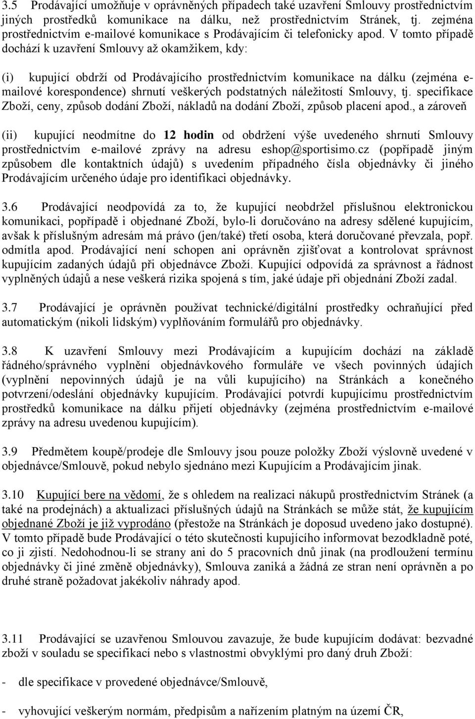 V tomto případě dochází k uzavření Smlouvy až okamžikem, kdy: (i) kupující obdrží od Prodávajícího prostřednictvím komunikace na dálku (zejména e- mailové korespondence) shrnutí veškerých podstatných