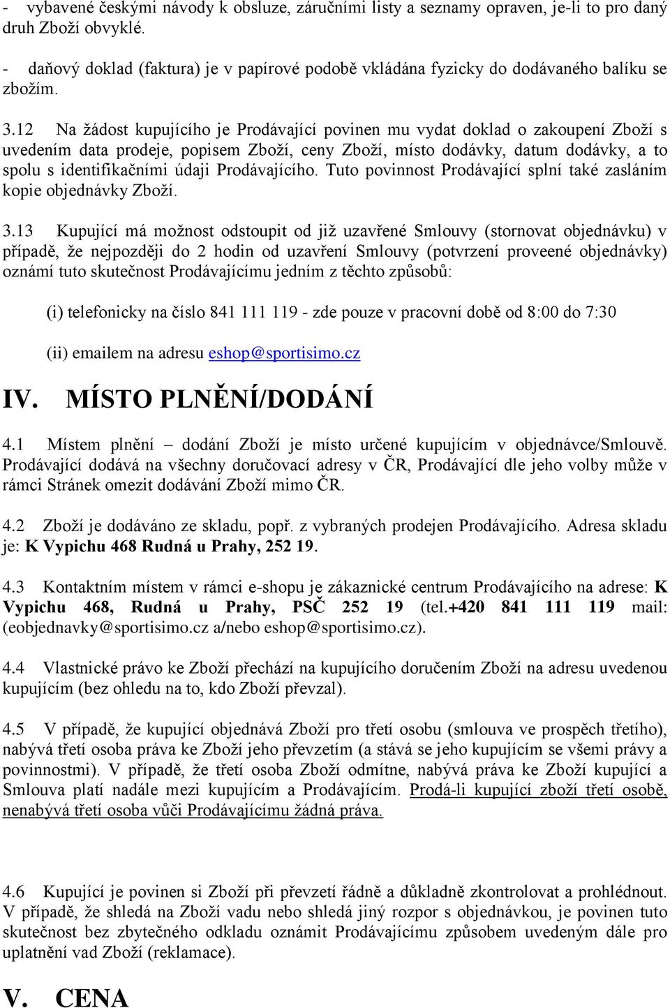 12 Na žádost kupujícího je Prodávající povinen mu vydat doklad o zakoupení Zboží s uvedením data prodeje, popisem Zboží, ceny Zboží, místo dodávky, datum dodávky, a to spolu s identifikačními údaji