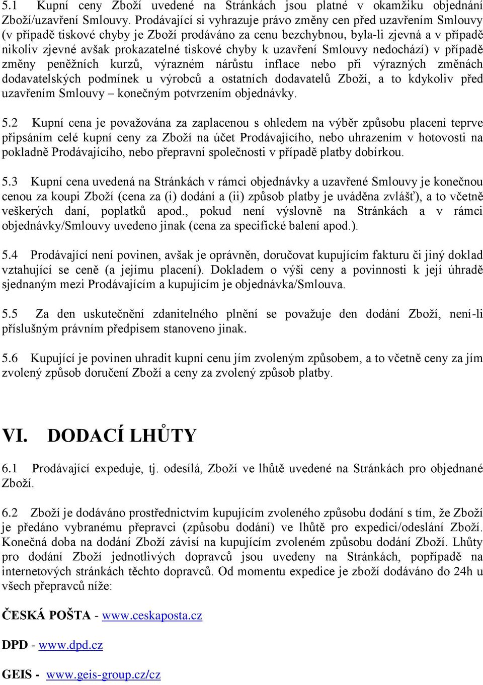 chyby k uzavření Smlouvy nedochází) v případě změny peněžních kurzů, výrazném nárůstu inflace nebo při výrazných změnách dodavatelských podmínek u výrobců a ostatních dodavatelů Zboží, a to kdykoliv