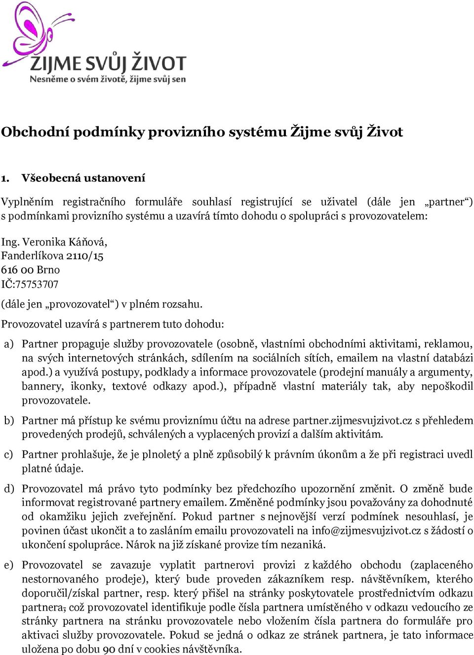 Veronika Káňová, Fanderlíkova 2110/15 616 00 Brno IČ:75753707 (dále jen provozovatel ) v plném rozsahu.