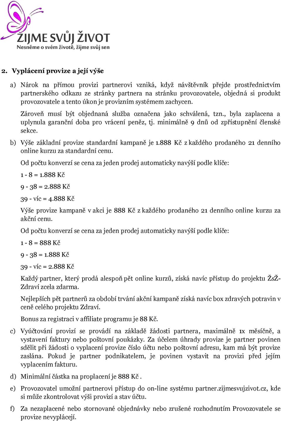 minimálně 9 dnů od zpřístupnění členské sekce. b) Výše základní provize standardní kampaně je 1.888 Kč z každého prodaného 21 denního online kurzu za standardní cenu.