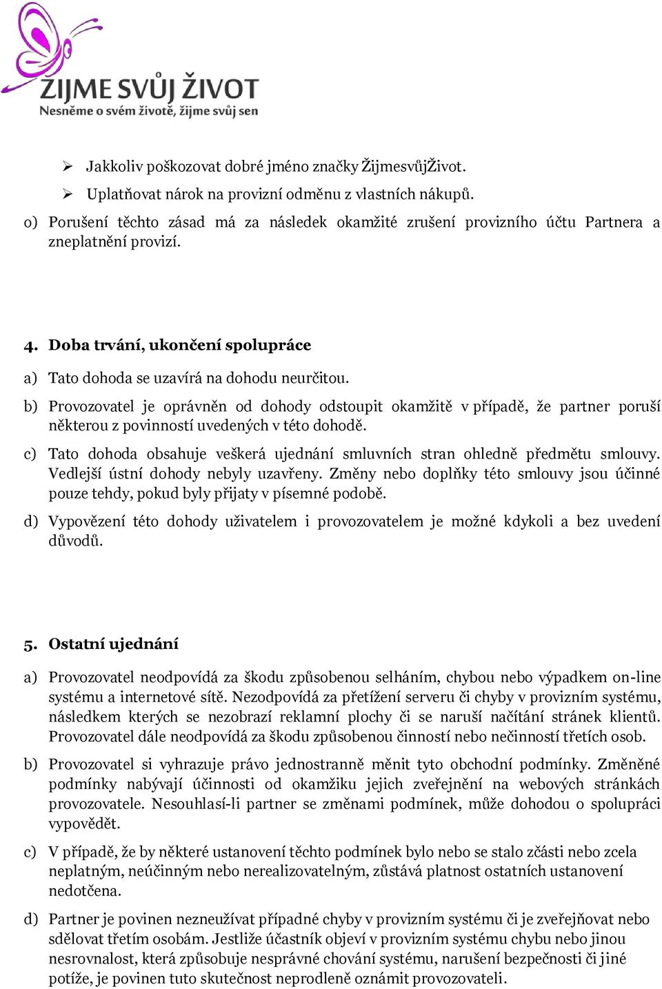 b) Provozovatel je oprávněn od dohody odstoupit okamžitě v případě, že partner poruší některou z povinností uvedených v této dohodě.