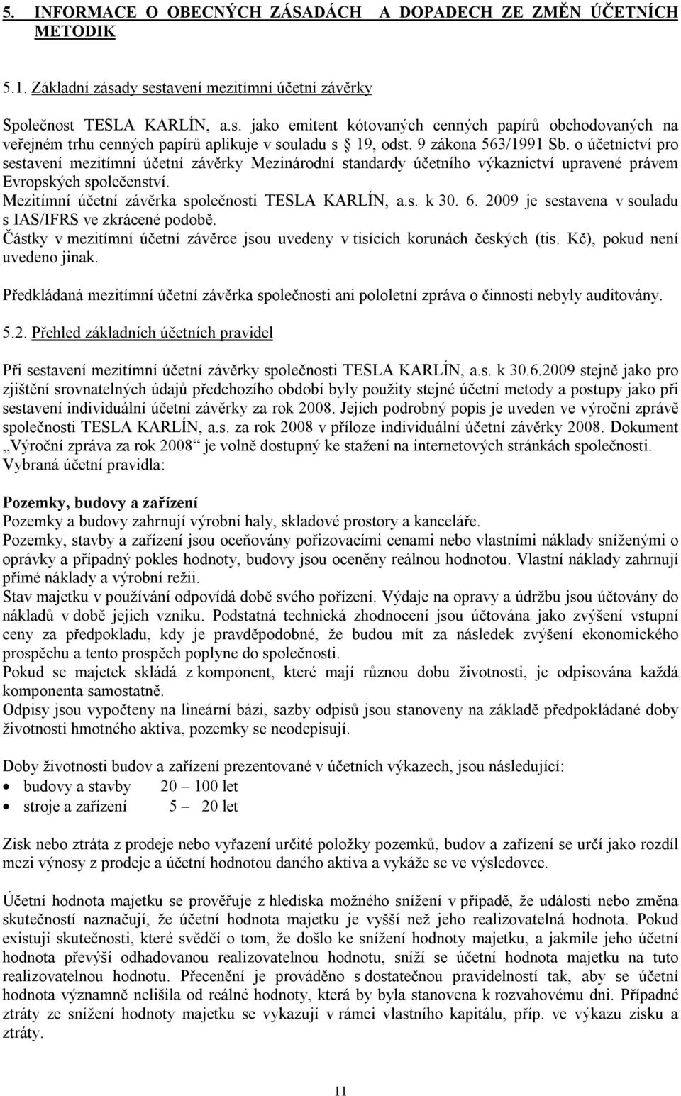 9 zákona 563/1991 Sb. o účetnictví pro sestavení mezitímní účetní závěrky Mezinárodní standardy účetního výkaznictví upravené právem Evropských společenství.