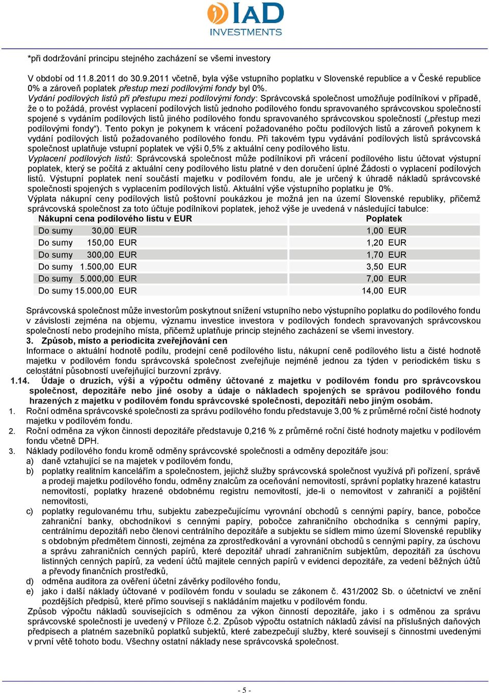 Vydání podílových listů při přestupu mezi podílovými fondy: Správcovská společnost umožňuje podílníkovi v případě, že o to požádá, provést vyplacení podílových listů jednoho podílového fondu