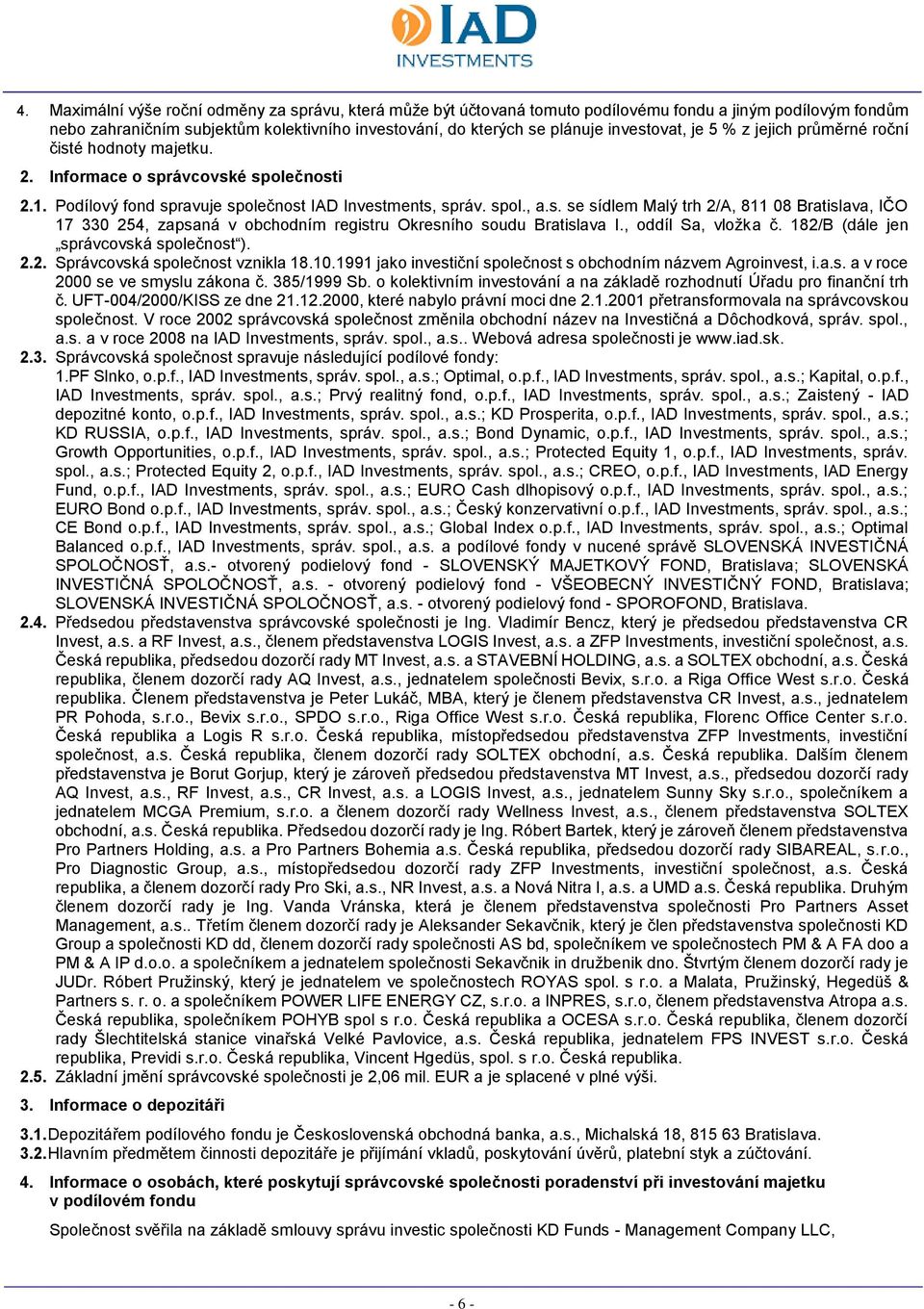 , oddíl Sa, vložka č. 182/B (dále jen správcovská společnost ). 2.2. Správcovská společnost vznikla 18.10.1991 jako investiční společnost s obchodním názvem Agroinvest, i.a.s. a v roce 2000 se ve smyslu zákona č.