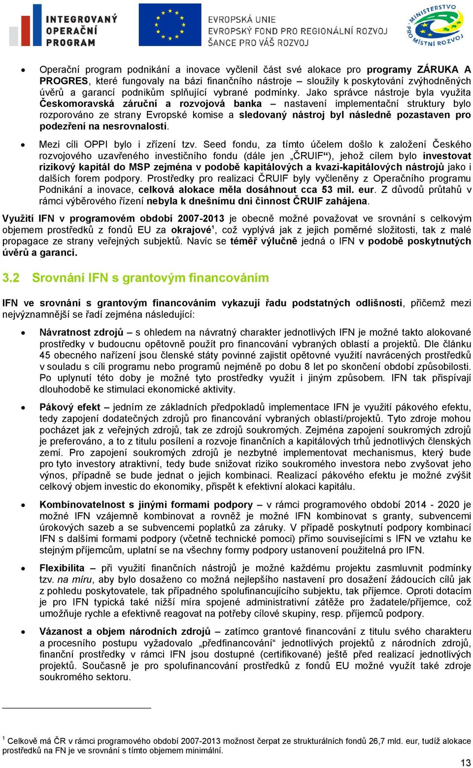 Jako správce nástroje byla využita Českomoravská záruční a rozvojová banka nastavení implementační struktury bylo rozporováno ze strany Evropské komise a sledovaný nástroj byl následně pozastaven pro