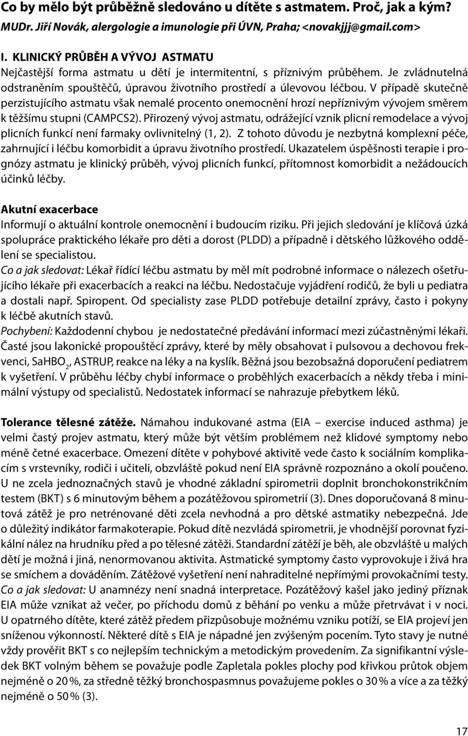 V případě skutečně perzistujícího astmatu však nemalé procento onemocnění hrozí nepříznivým vývojem směrem k těžšímu stupni (CAMPCS2).