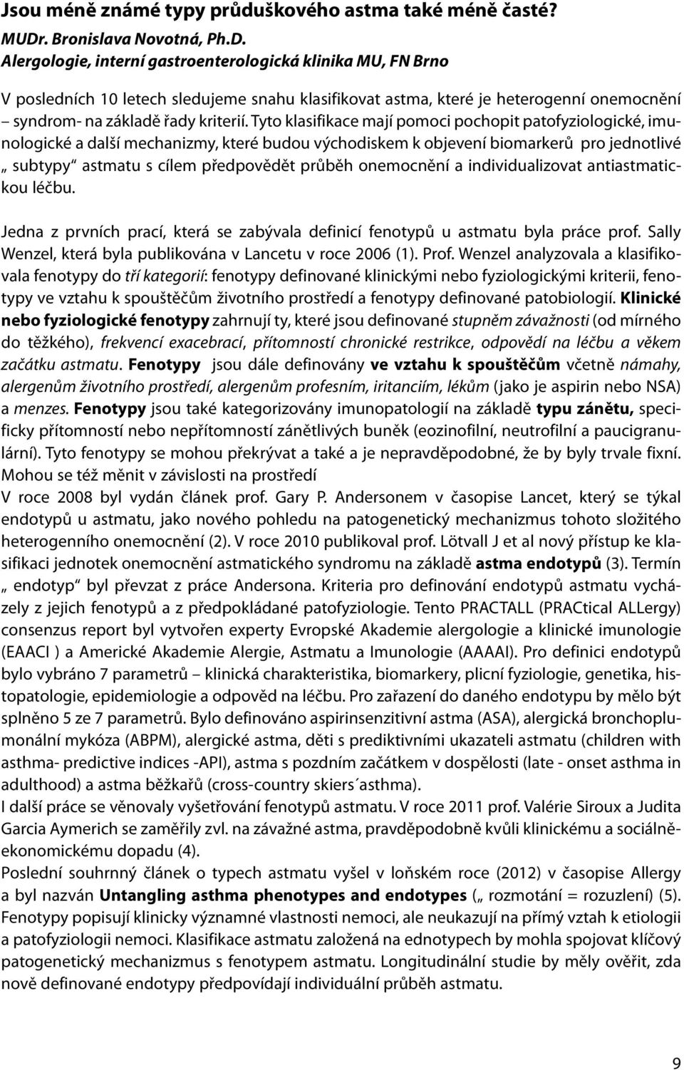 Alergologie, interní gastroenterologická klinika MU, FN Brno V posledních 10 letech sledujeme snahu klasifikovat astma, které je heterogenní onemocnění syndrom- na základě řady kriterií.