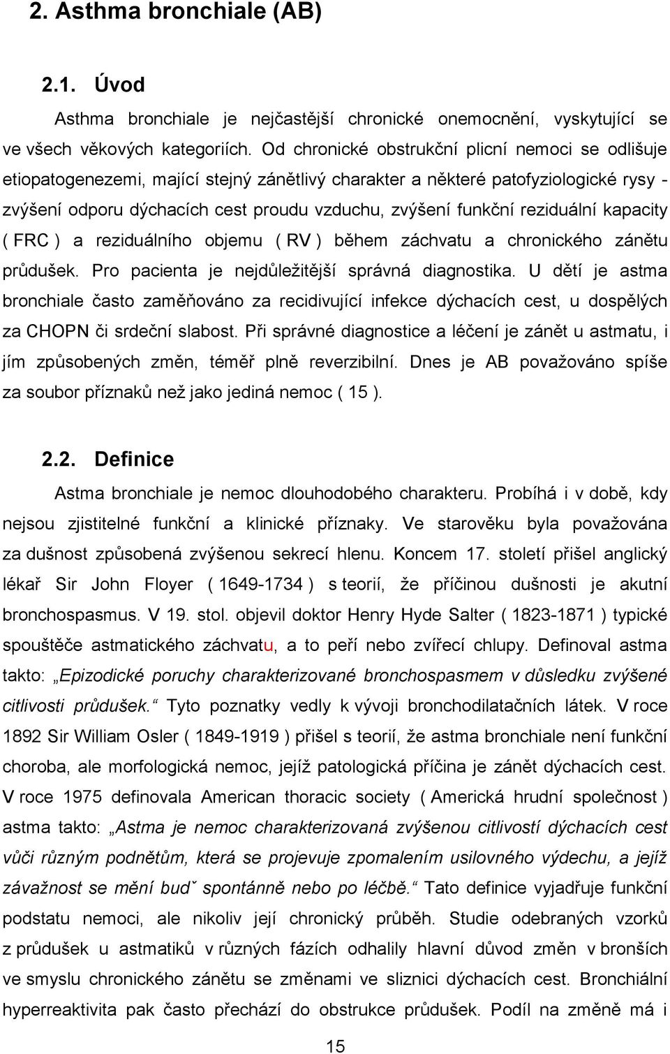 reziduální kapacity ( FRC ) a reziduálního objemu ( RV ) během záchvatu a chronického zánětu průdušek. Pro pacienta je nejdůležitější správná diagnostika.