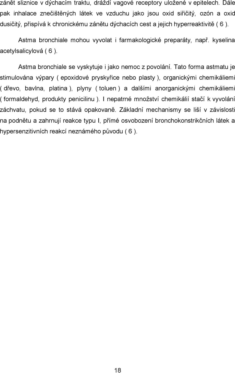 Astma bronchiale mohou vyvolat i farmakologické preparáty, např. kyselina acetylsalicylová ( 6 ). Astma bronchiale se vyskytuje i jako nemoc z povolání.