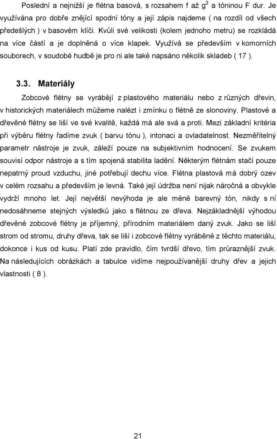 Využívá se především v komorních souborech, v soudobé hudbě je pro ni ale také napsáno několik skladeb ( 17 ). 3.