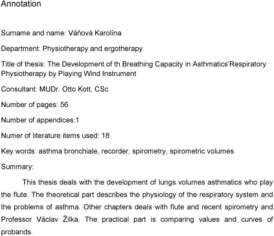 Otto Kott, CSc Number of pages: 56 Number of appendices:1 Numer of literature items used: 18 Key words: asthma bronchiale, recorder, spirometry, spirometric volumes Summary: This