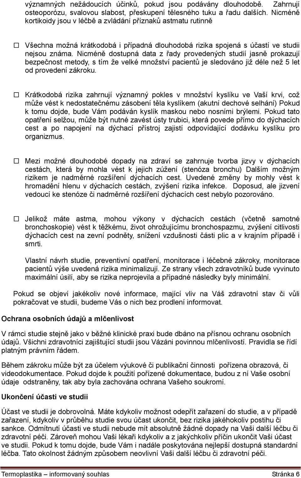 Nicméně dostupná data z řady provedených studií jasně prokazují bezpečnost metody, s tím že velké množství pacientů je sledováno již déle než 5 let od provedení zákroku.