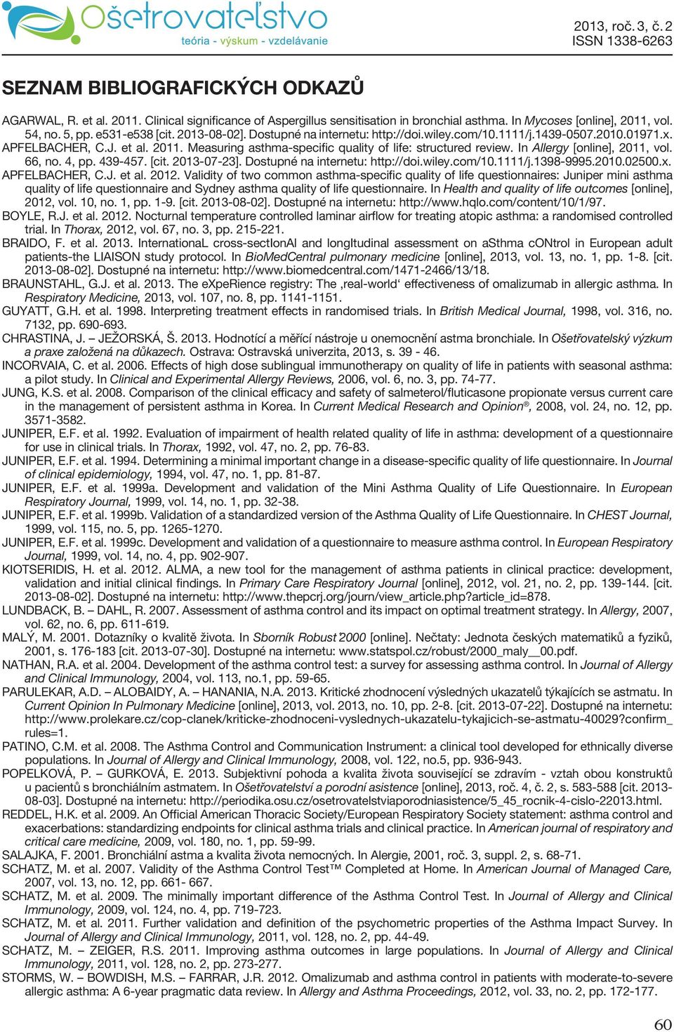 In Allergy [online], 2011, vol. 66, no. 4, pp. 439-457. [cit. 2013-07-23]. Dostupné na internetu: http://doi.wiley.com/10.1111/j.1398-9995.2010.02500.x. APFELBACHER, C.J. et al. 2012.